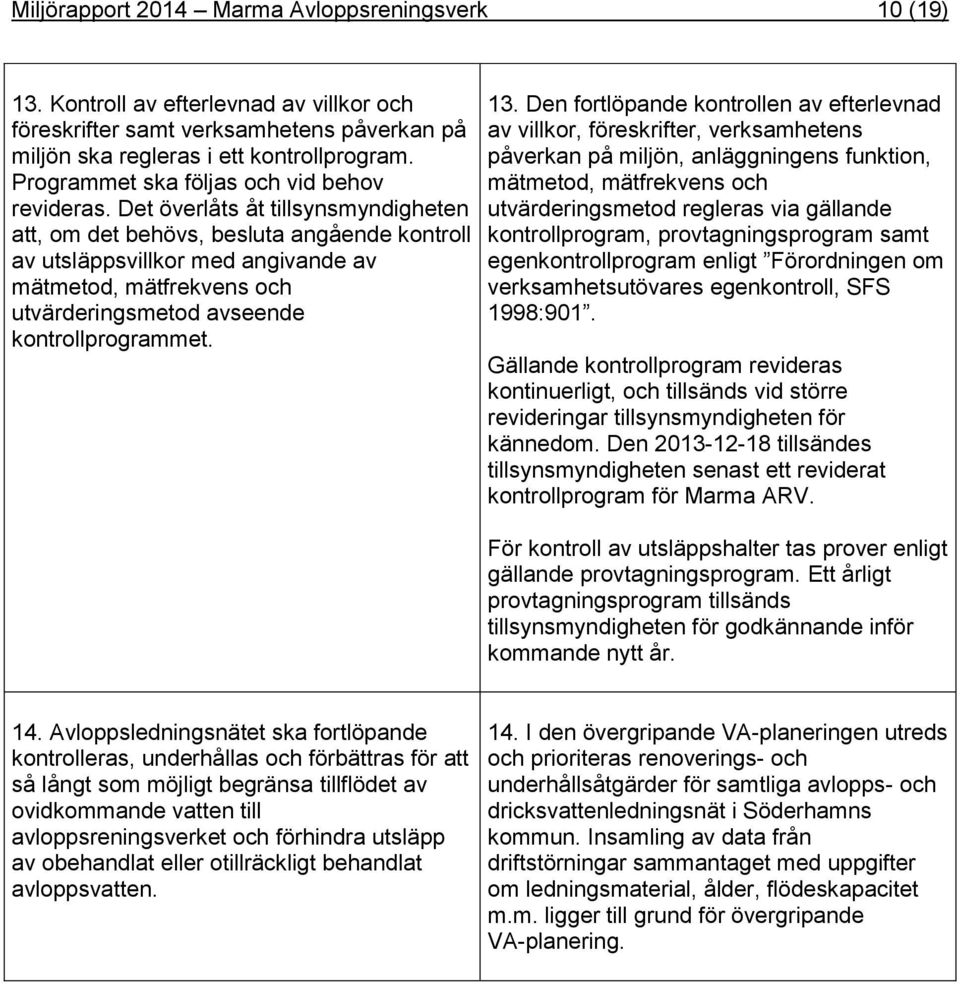 De överlås å illsynsmyndigheen a, om de behövs, beslua angående konroll av usläppsvillkor med angivande av mämeod, mäfrekvens och uvärderingsmeod avseende konrollprogramme. 13.