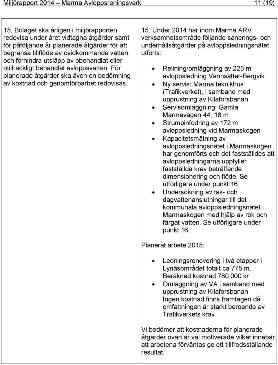 oillräcklig behandla avloppsvaen. För planerade ågärder ska även en bedömning av kosnad och genomförbarhe redovisas. 15.