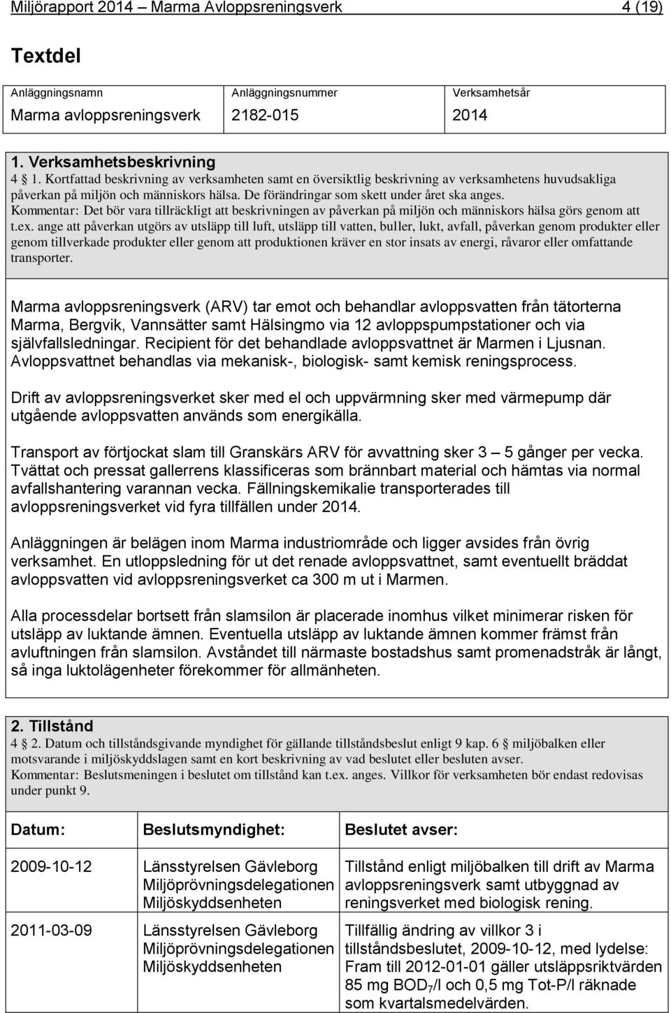 Kommenar: De bör vara illräcklig a beskrivningen av påverkan på miljön och människors hälsa görs genom a.ex.