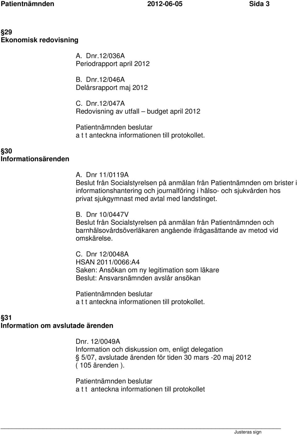 Dnr 11/0119A Beslut från Socialstyrelsen på anmälan från Patientnämnden om brister i informationshantering och journalföring i hälso- och sjukvården hos privat sjukgymnast med avtal med landstinget.