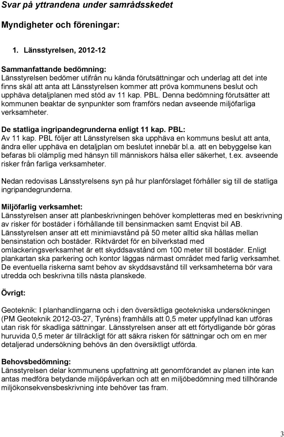 beslut och upphäva detaljplanen med stöd av 11 kap. PBL. Denna bedömning förutsätter att kommunen beaktar de synpunkter som framförs nedan avseende miljöfarliga verksamheter.