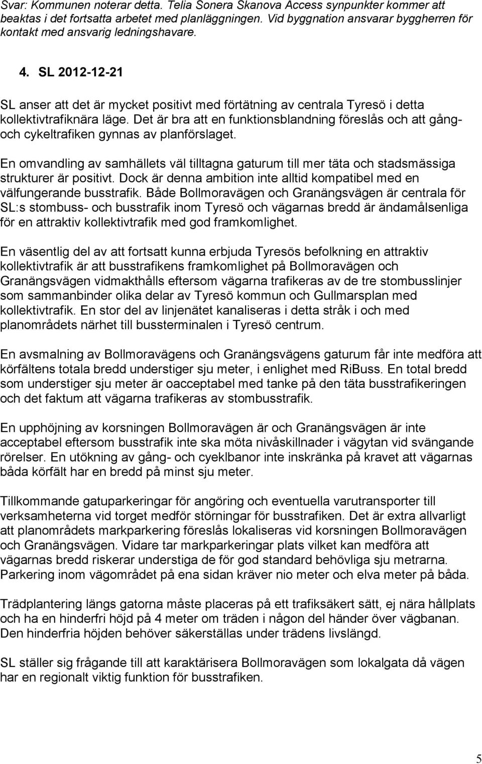 Det är bra att en funktionsblandning föreslås och att gångoch cykeltrafiken gynnas av planförslaget.