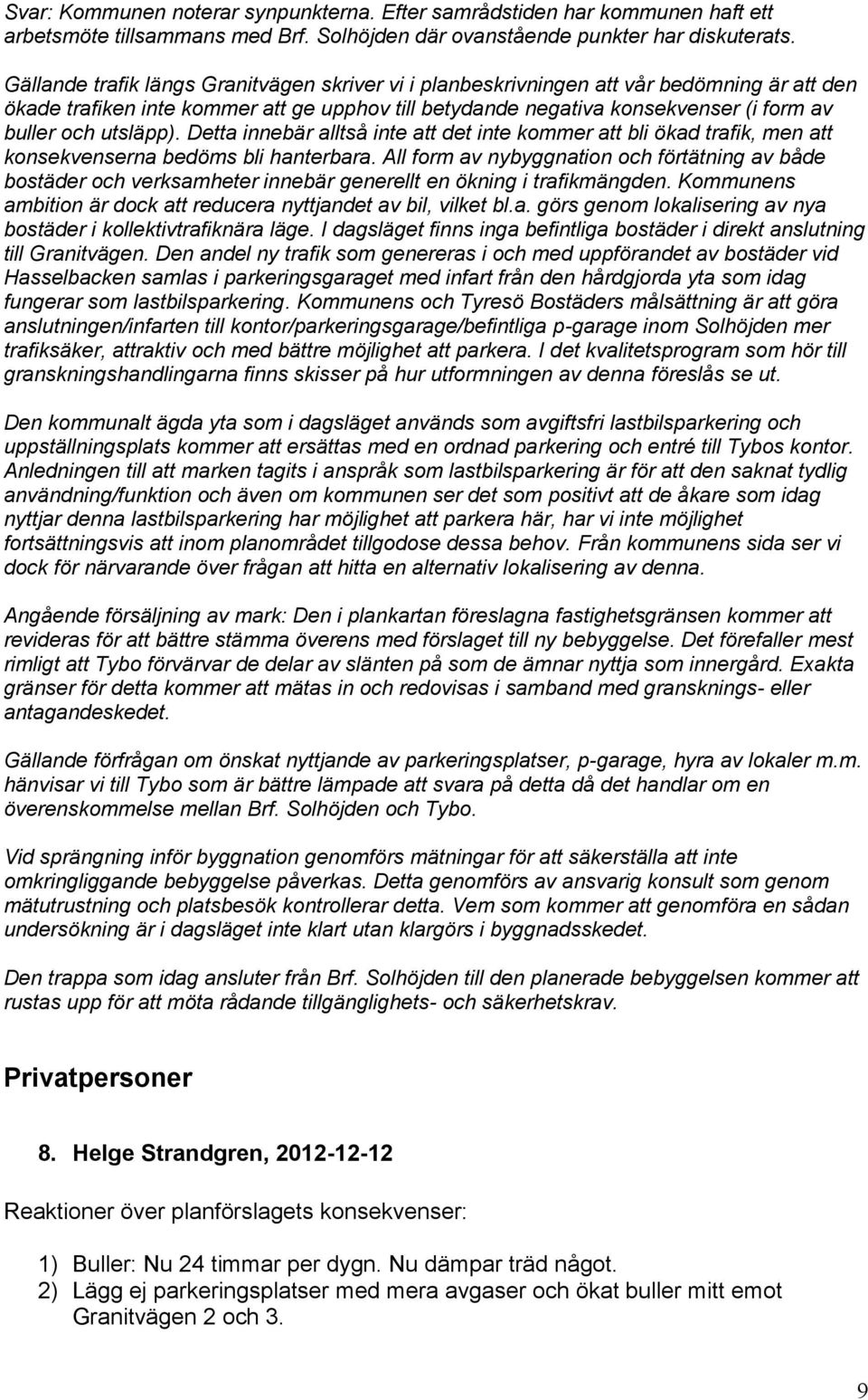 utsläpp). Detta innebär alltså inte att det inte kommer att bli ökad trafik, men att konsekvenserna bedöms bli hanterbara.