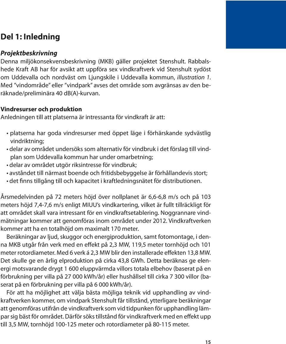 Med vindområde eller vindpark avses det område som avgränsas av den beräknade/preliminära 40 db(a)-kurvan.