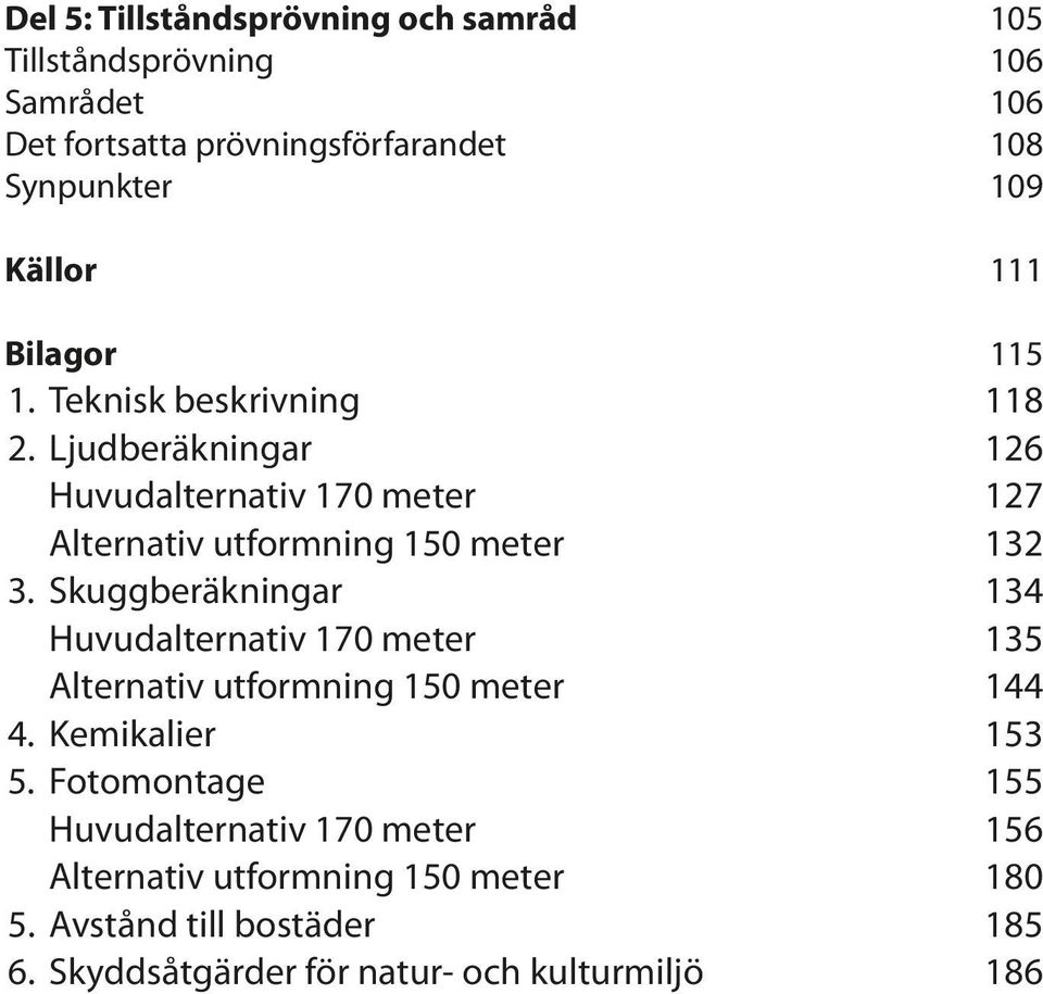 Ljudberäkningar 126 Huvudalternativ 170 meter 127 Alternativ utformning 150 meter 132 3.