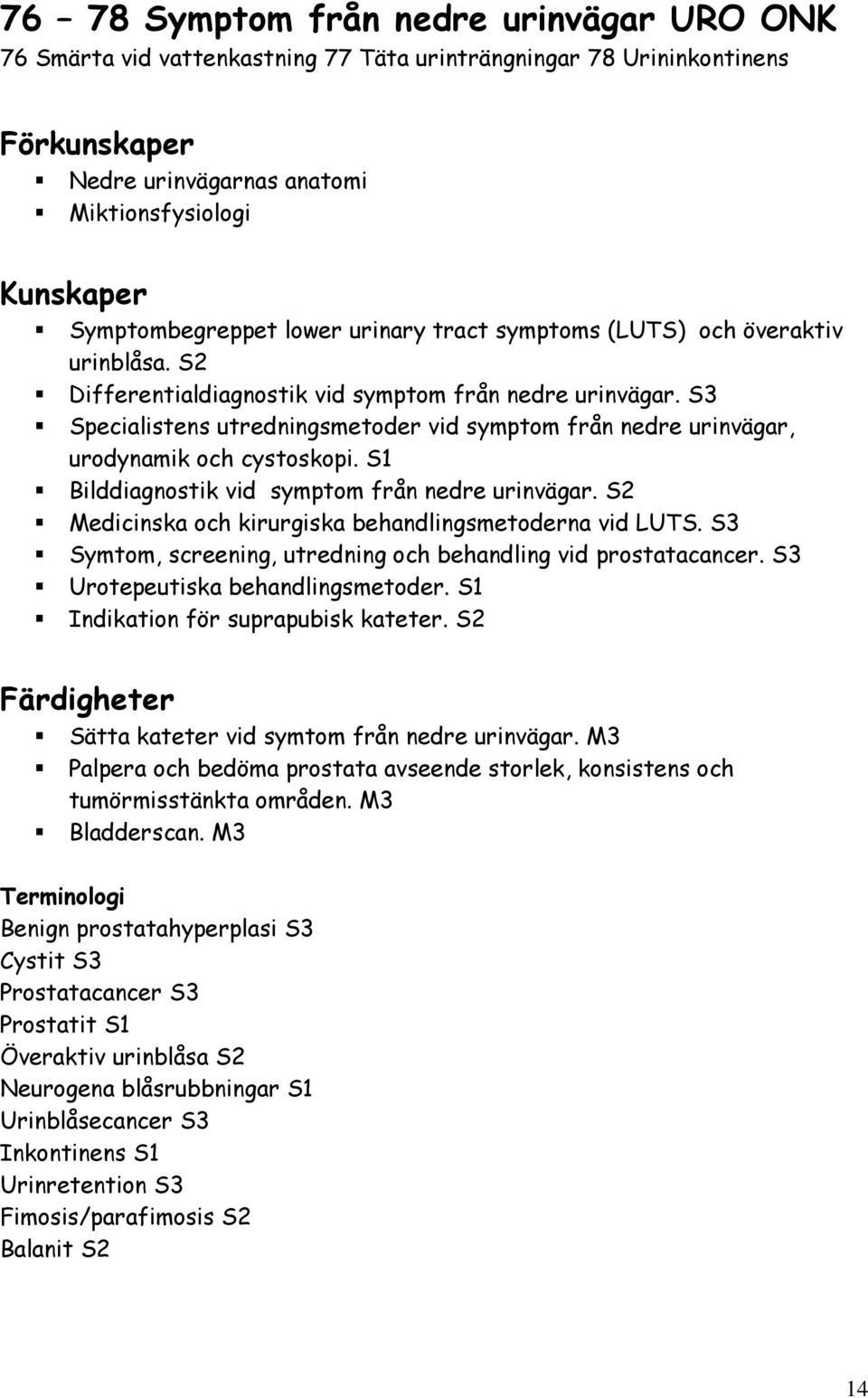 S1 Bilddiagnostik vid symptom från nedre urinvägar. S2 Medicinska och kirurgiska behandlingsmetoderna vid LUTS. S3 Symtom, screening, utredning och behandling vid prostatacancer.