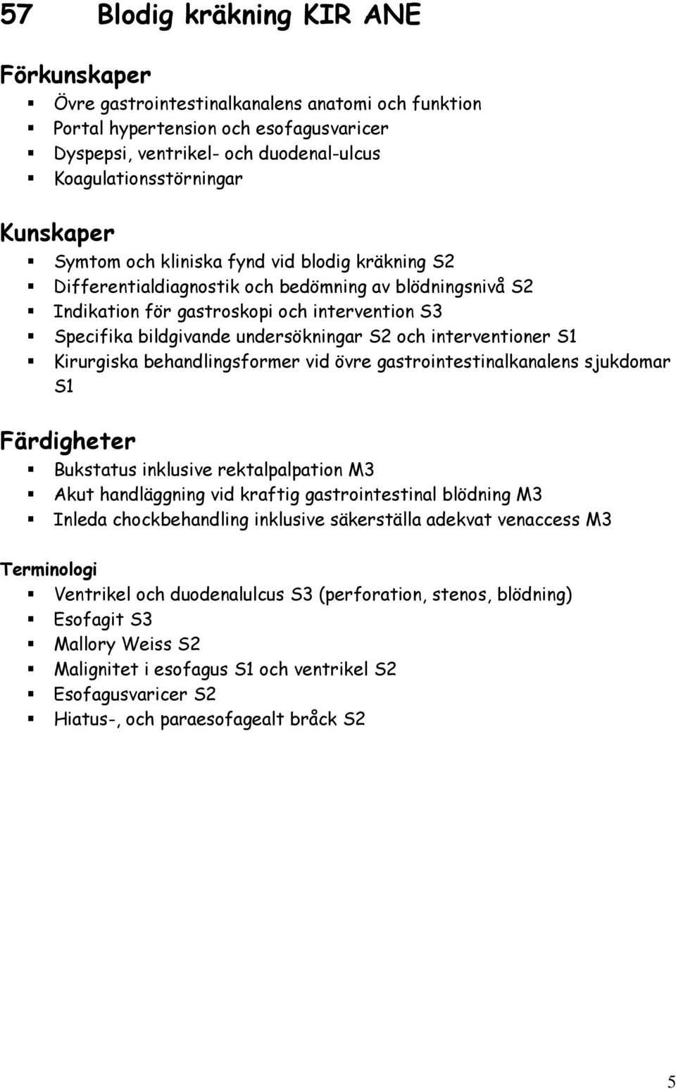 S1 Kirurgiska behandlingsformer vid övre gastrointestinalkanalens sjukdomar S1 Bukstatus inklusive rektalpalpation M3 Akut handläggning vid kraftig gastrointestinal blödning M3 Inleda chockbehandling