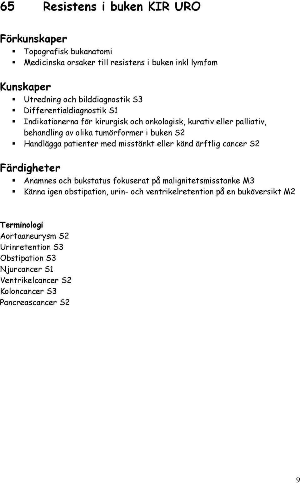 Handlägga patienter med misstänkt eller känd ärftlig cancer S2 Anamnes och bukstatus fokuserat på malignitetsmisstanke M3 Känna igen obstipation,