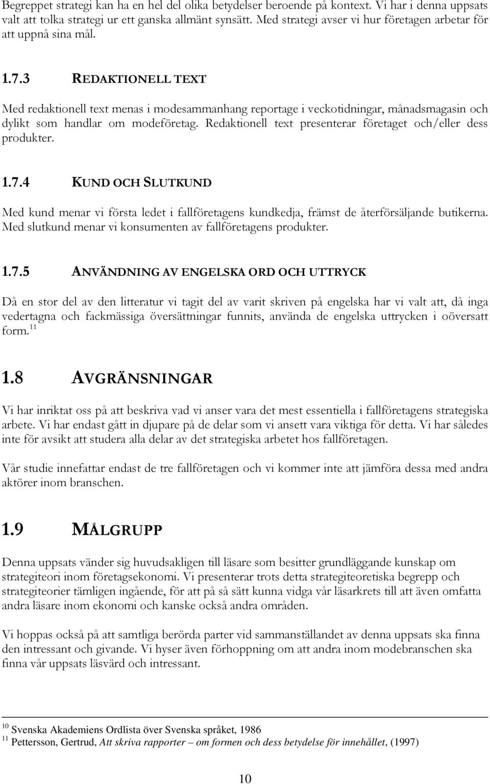 3 REDAKTIONELL TEXT Med redaktionell text menas i modesammanhang reportage i veckotidningar, månadsmagasin och dylikt som handlar om modeföretag.