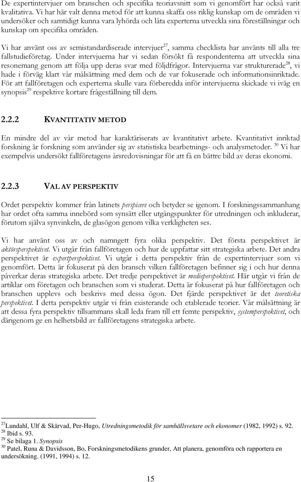 specifika områden. Vi har använt oss av semistandardiserade intervjuer 27, samma checklista har använts till alla tre fallstudieföretag.