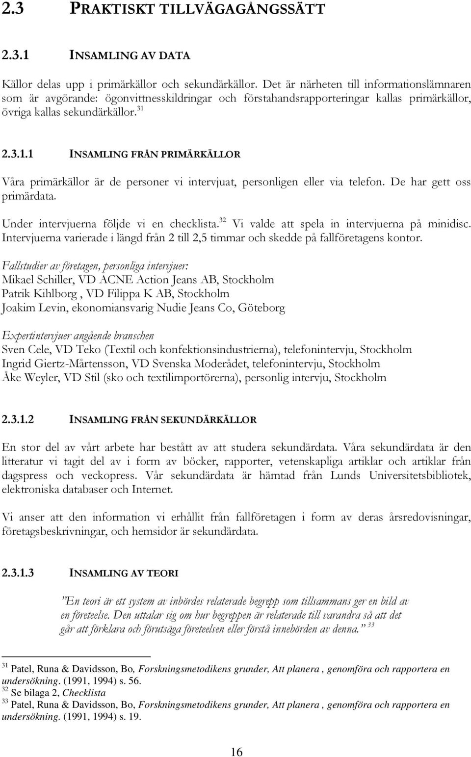 2.3.1.1 INSAMLING FRÅN PRIMÄRKÄLLOR Våra primärkällor är de personer vi intervjuat, personligen eller via telefon. De har gett oss primärdata. Under intervjuerna följde vi en checklista.