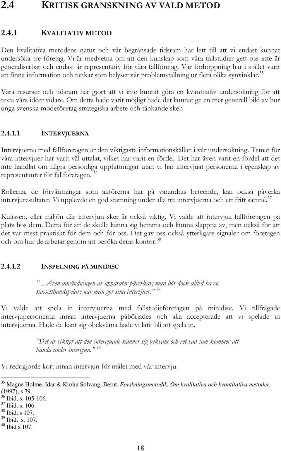 Vår förhoppning har i stället varit att finna information och tankar som belyser vår problemställning ur flera olika synvinklar.