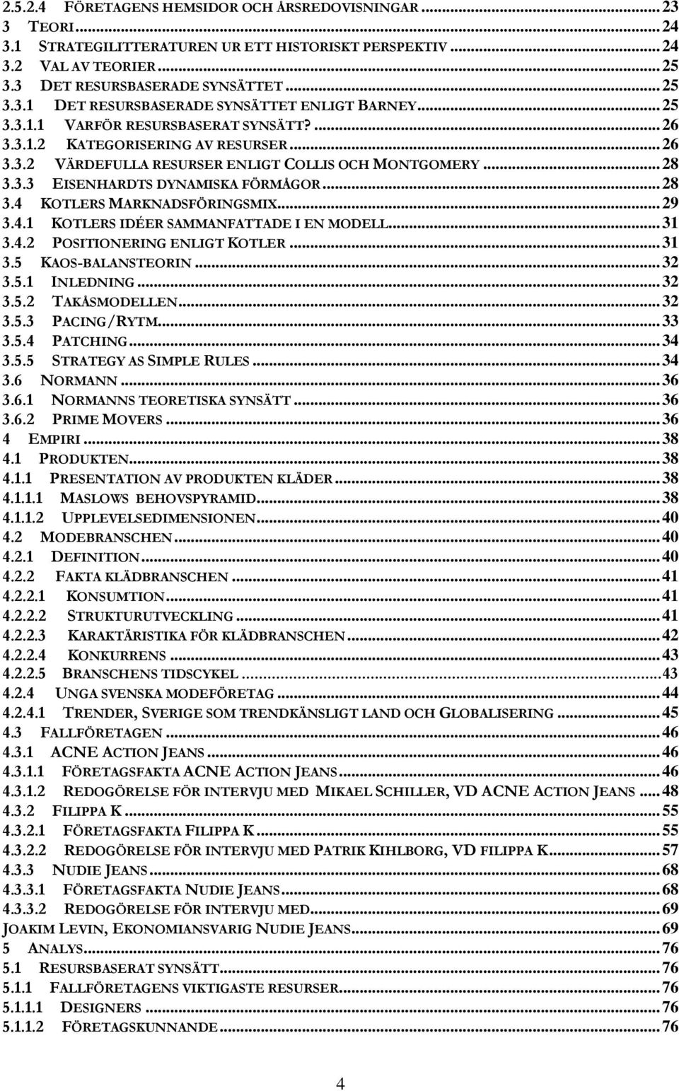 ..29 3.4.1 KOTLERS IDÉER SAMMANFATTADE I EN MODELL...31 3.4.2 POSITIONERING ENLIGT KOTLER...31 3.5 KAOS-BALANSTEORIN...32 3.5.1 INLEDNING...32 3.5.2 TAKÅSMODELLEN...32 3.5.3 PACING/RYTM...33 3.5.4 PATCHING.