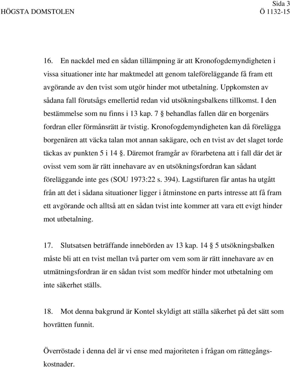 Uppkomsten av sådana fall förutsågs emellertid redan vid utsökningsbalkens tillkomst. I den bestämmelse som nu finns i 13 kap. 7 behandlas fallen där en borgenärs fordran eller förmånsrätt är tvistig.