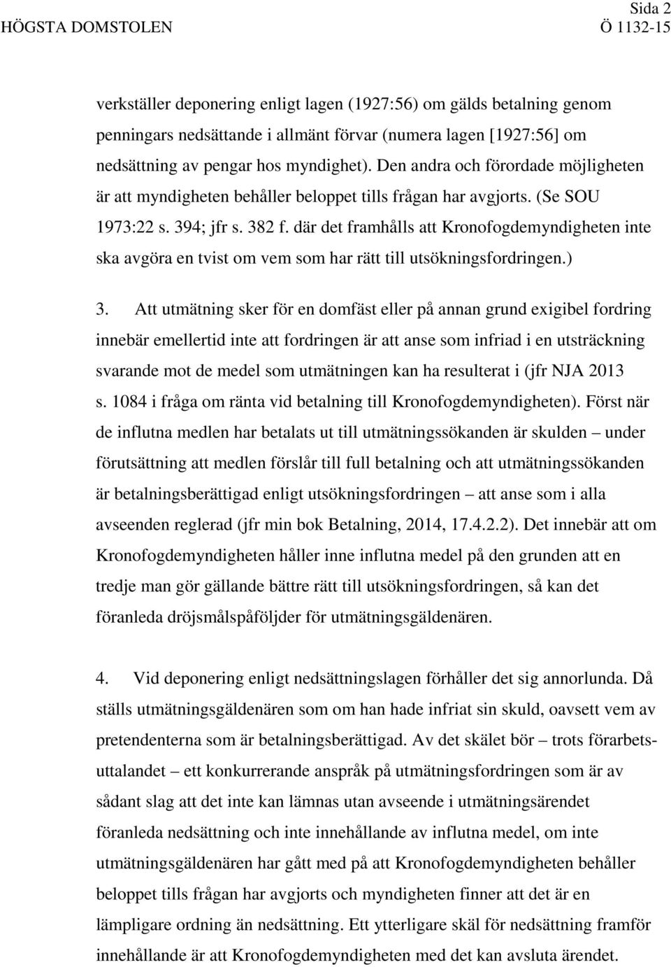 där det framhålls att Kronofogdemyndigheten inte ska avgöra en tvist om vem som har rätt till utsökningsfordringen.) 3.