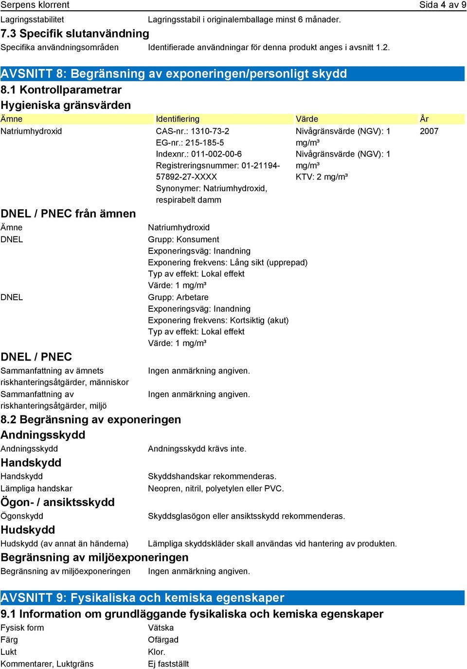 1 Kontrollparametrar Hygieniska gränsvärden Identifiering Värde År Natriumhydroxid CAS-nr.: 1310-73-2 EG-nr.: 215-185-5 Indexnr.