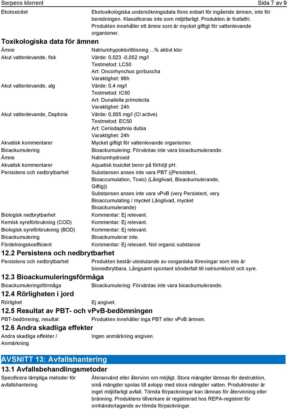 ..% aktivt klor Akut vattenlevande, fisk Akut vattenlevande, alg Akut vattenlevande, Daphnia Akvatisk kommentarer Bioackumulering Akvatisk kommentarer Persistens och nedbrytbarhet Biologisk