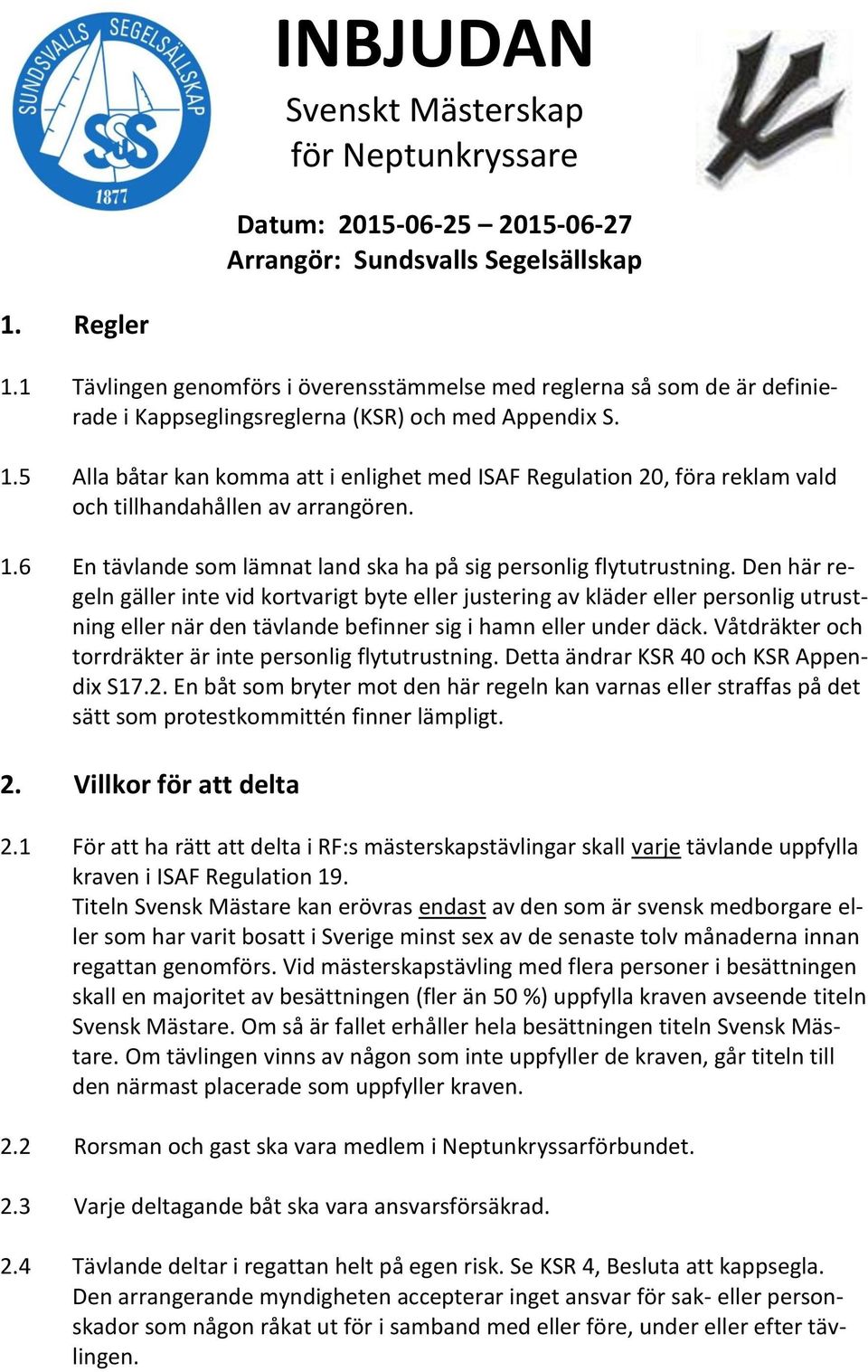 5 Alla båtar kan komma att i enlighet med ISAF Regulation 20, föra reklam vald och tillhandahållen av arrangören. 1.6 En tävlande som lämnat land ska ha på sig personlig flytutrustning.