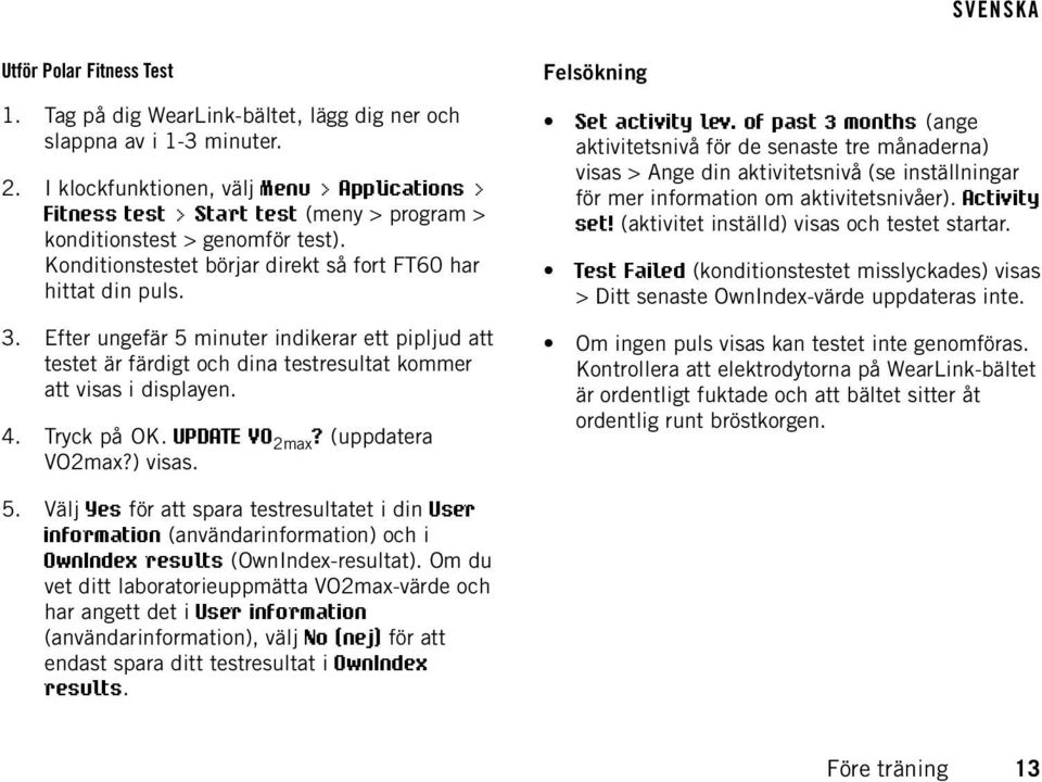 Efter ungefär 5 minuter indikerar ett pipljud att testet är färdigt och dina testresultat kommer att visas i displayen. 4. Tryck på OK. UPDATE VO 2max? (uppdatera VO2max?) visas.