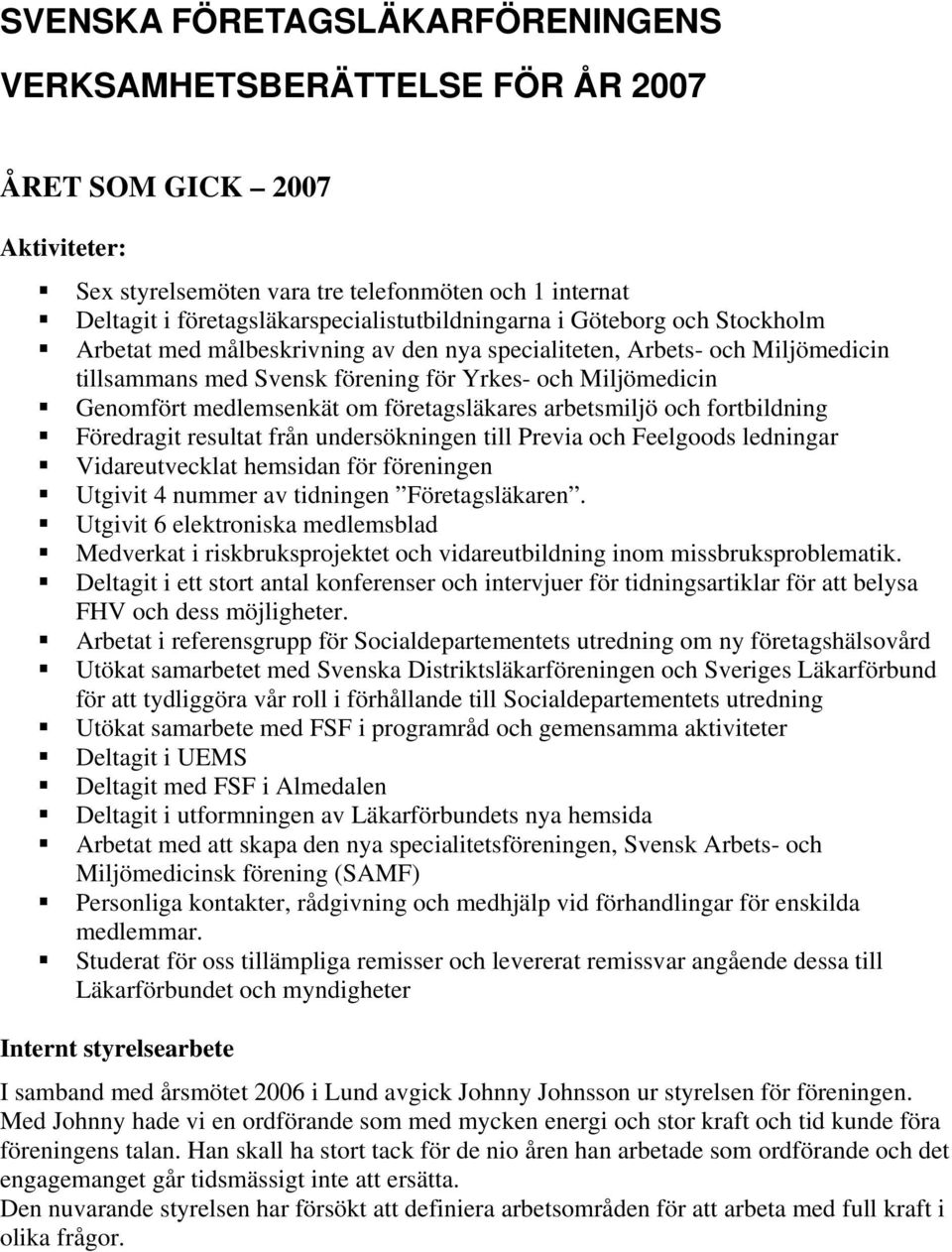 Miljömedicin Genomfört medlemsenkät om företagsläkares arbetsmiljö och fortbildning Föredragit resultat från undersökningen till Previa och Feelgoods ledningar Vidareutvecklat hemsidan för föreningen