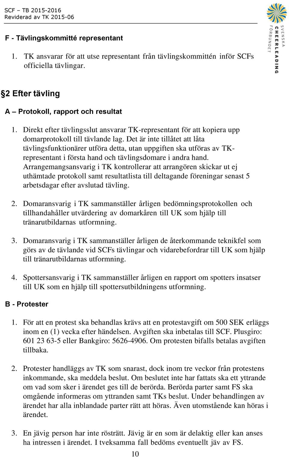 Det är inte tillåtet att låta tävlingsfunktionärer utföra detta, utan uppgiften ska utföras av TKrepresentant i första hand och tävlingsdomare i andra hand.