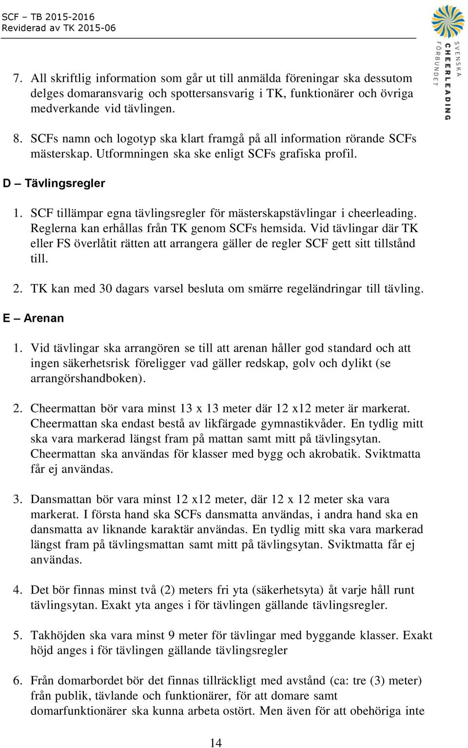 SCF tillämpar egna tävlingsregler för mästerskapstävlingar i cheerleading. Reglerna kan erhållas från TK genom SCFs hemsida.