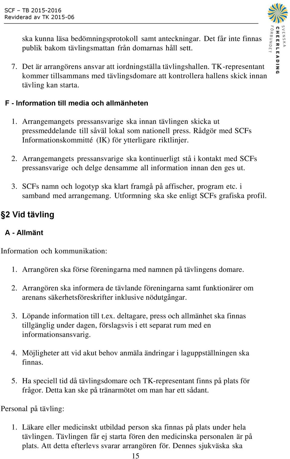 Arrangemangets pressansvarige ska innan tävlingen skicka ut pressmeddelande till såväl lokal som nationell press. Rådgör med SCFs Informationskommitté (IK) för ytterligare riktlinjer. 2.