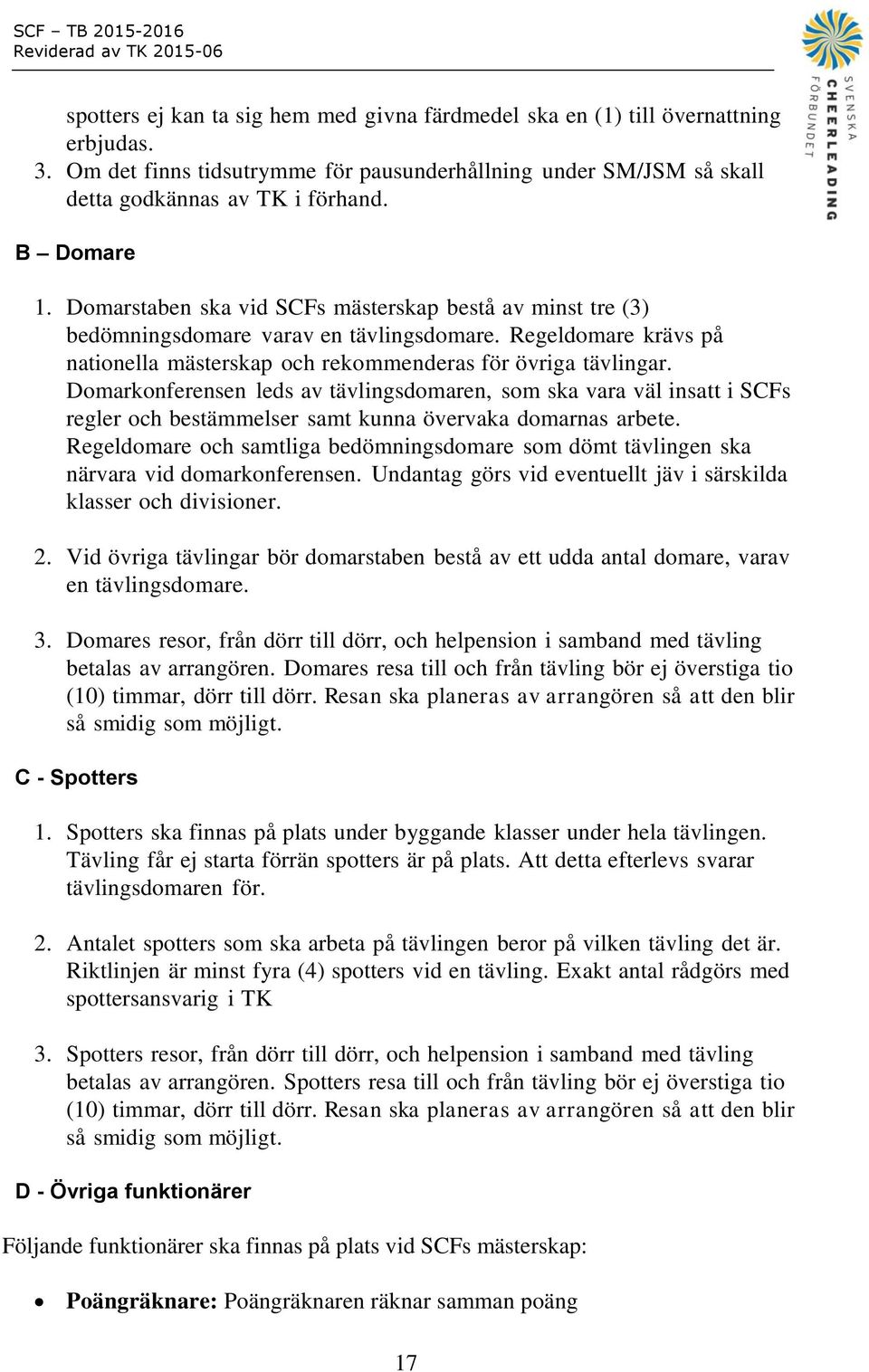 Domarkonferensen leds av tävlingsdomaren, som ska vara väl insatt i SCFs regler och bestämmelser samt kunna övervaka domarnas arbete.