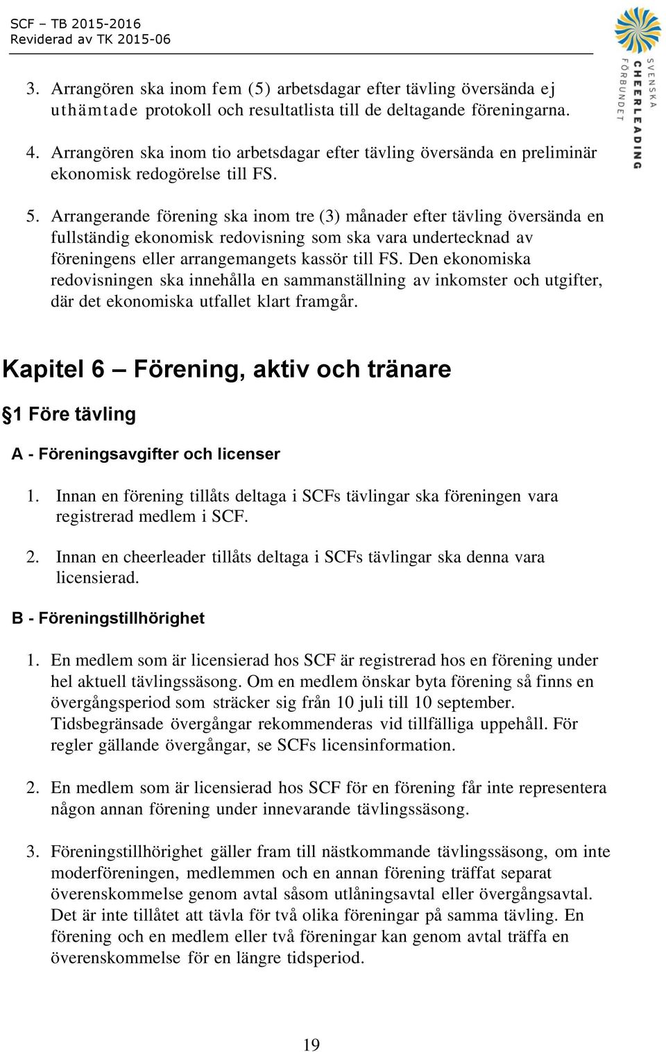 Arrangerande förening ska inom tre (3) månader efter tävling översända en fullständig ekonomisk redovisning som ska vara undertecknad av föreningens eller arrangemangets kassör till FS.