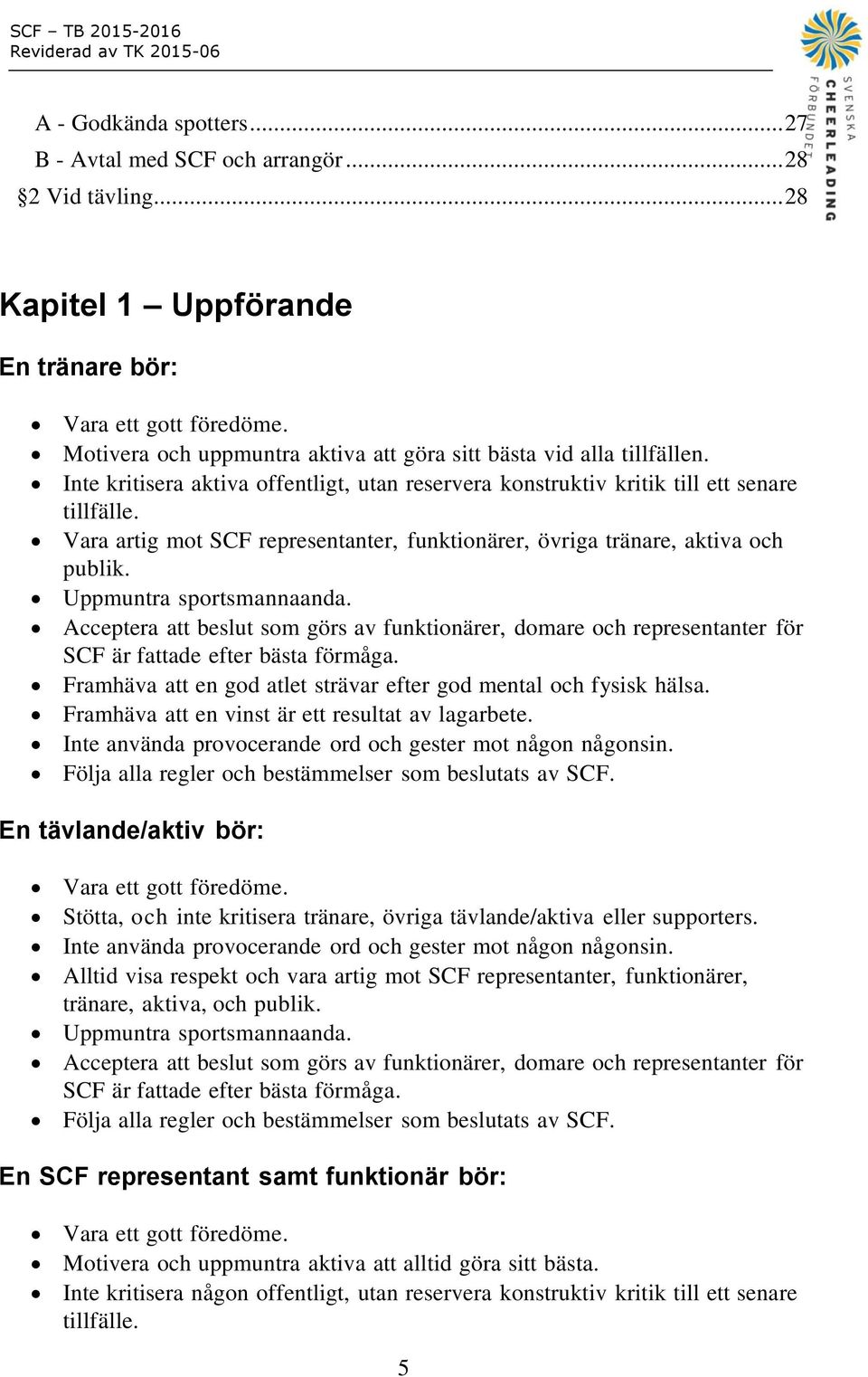 Vara artig mot SCF representanter, funktionärer, övriga tränare, aktiva och publik. Uppmuntra sportsmannaanda.