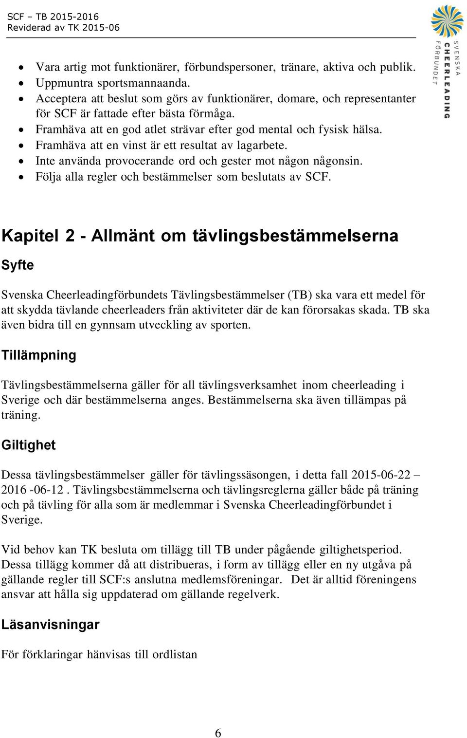 Framhäva att en vinst är ett resultat av lagarbete. Inte använda provocerande ord och gester mot någon någonsin. Följa alla regler och bestämmelser som beslutats av SCF.