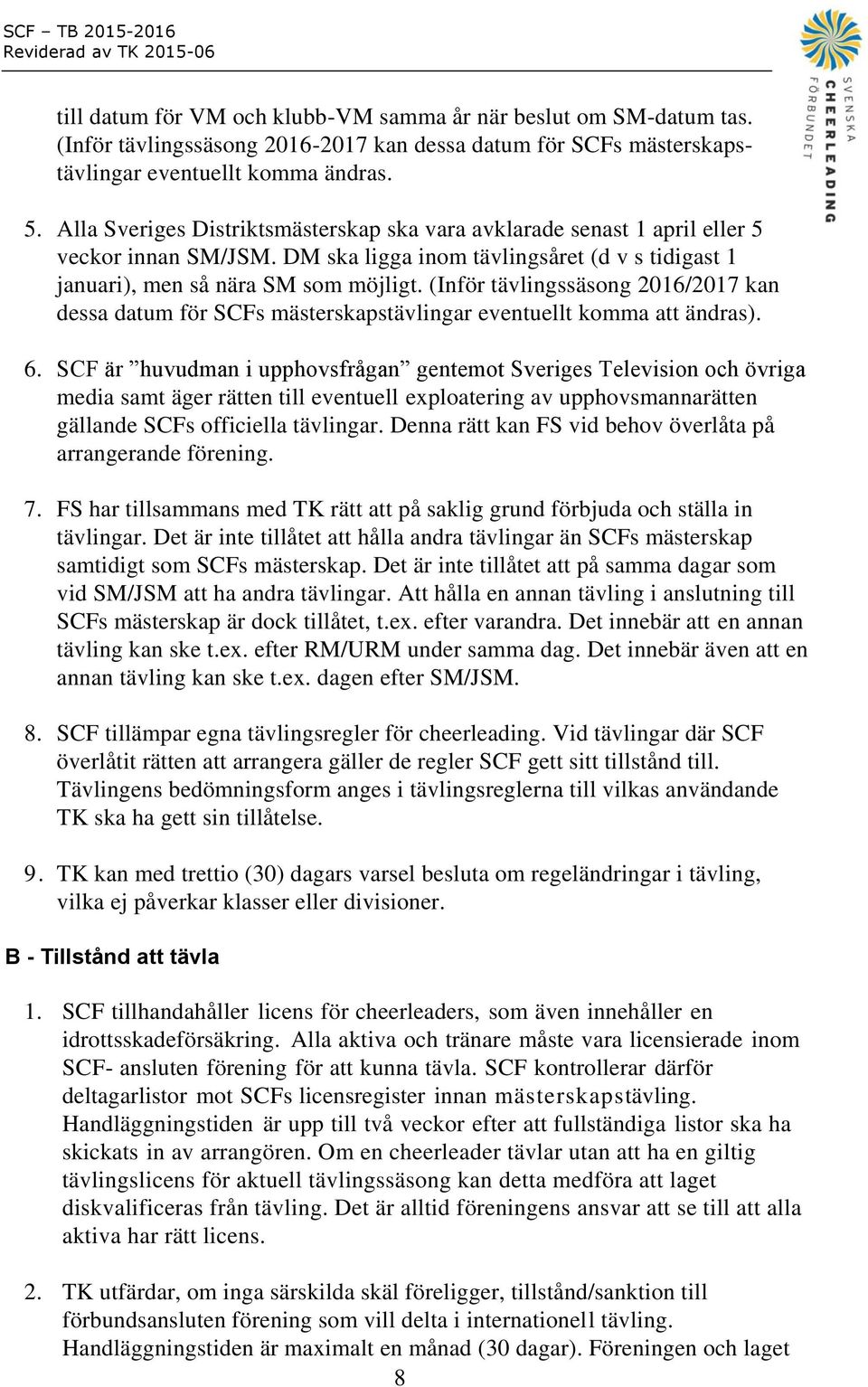 (Inför tävlingssäsong 2016/2017 kan dessa datum för SCFs mästerskapstävlingar eventuellt komma att ändras). 6.