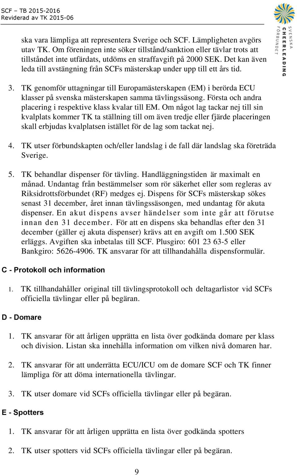 Det kan även leda till avstängning från SCFs mästerskap under upp till ett års tid. 3.