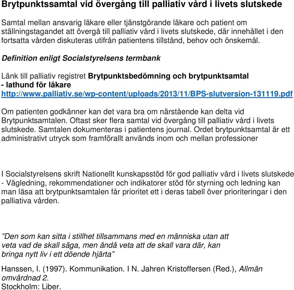 Definition enligt Socialstyrelsens termbank Länk till palliativ registret Brytpunktsbedömning och brytpunktsamtal - lathund för läkare http://www.palliativ.se/wp-content/uploads/2013/11/bps-slutversion-131119.