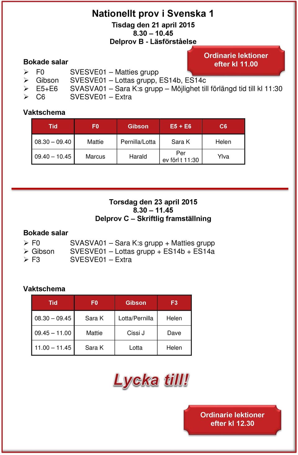 C6 08.30 09.40 Mattie Pernilla/Lotta Sara K Helen 09.40 10.45 Marcus Harald Per ev förl t 11:30 Ylva Torsdag den 23 april 2015 8.30 11.