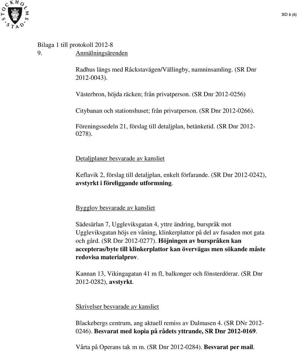 Detaljplaner besvarade av kansliet Keflavik 2, förslag till detaljplan, enkelt förfarande. (SR Dnr 2012-0242), avstyrkt i föreliggande utformning.