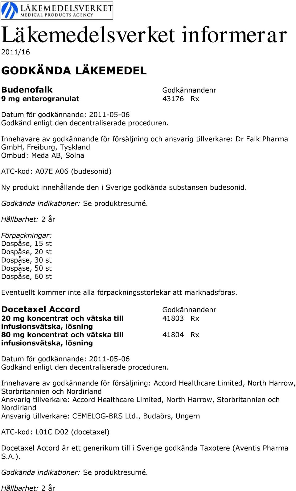 Dospåse, 15 st Dospåse, 20 st Dospåse, 30 st Dospåse, 50 st Dospåse, 60 st Docetaxel Accord 20 mg koncentrat och vätska till 41803 Rx infusionsvätska, lösning 80 mg koncentrat och vätska till 41804