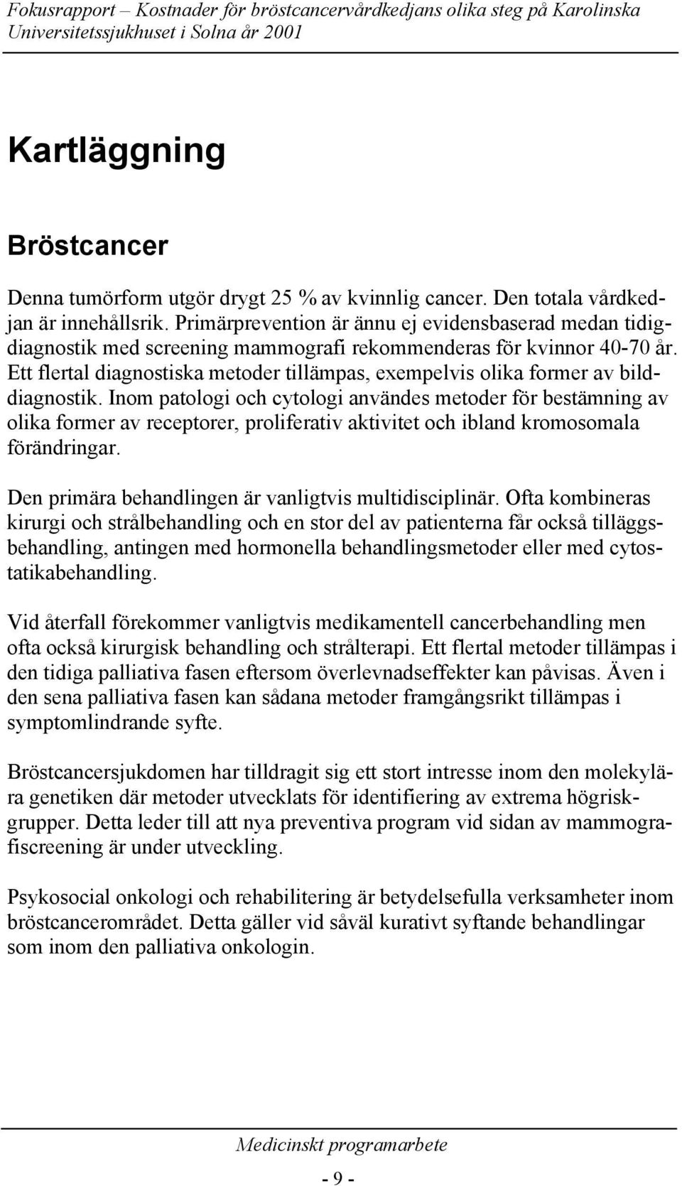 Ett flertal diagnostiska metoder tillämpas, exempelvis olika former av bilddiagnostik.