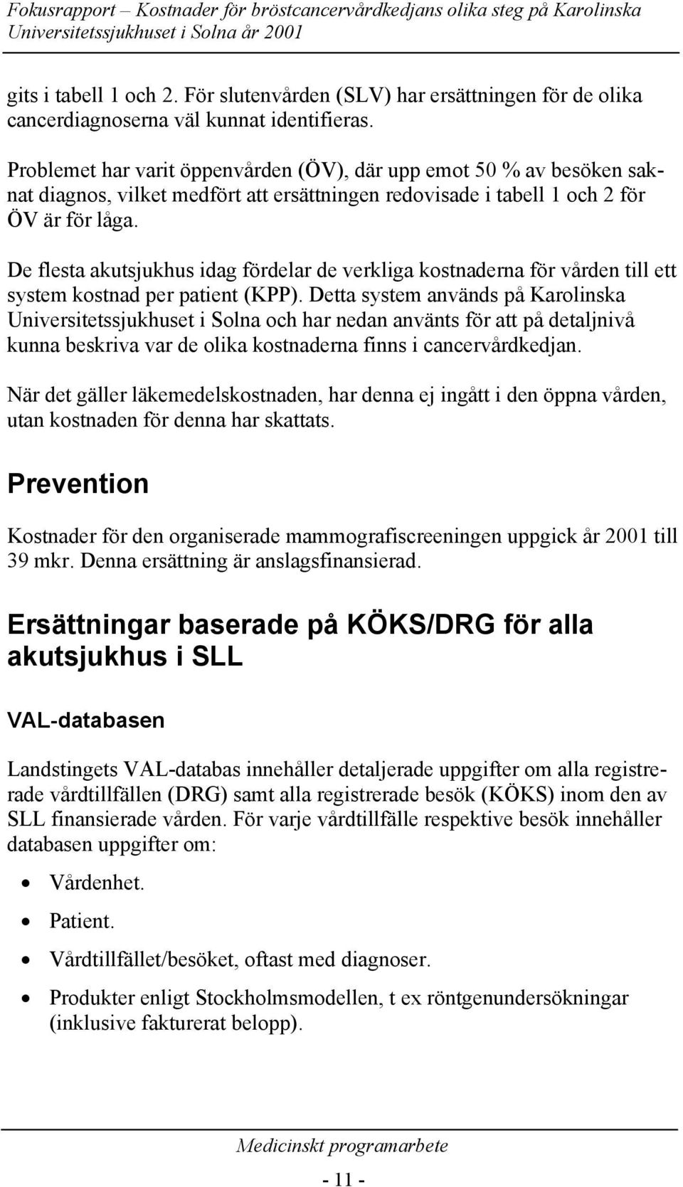 De flesta akutsjukhus idag fördelar de verkliga kostnaderna för vården till ett system kostnad per patient (KPP).