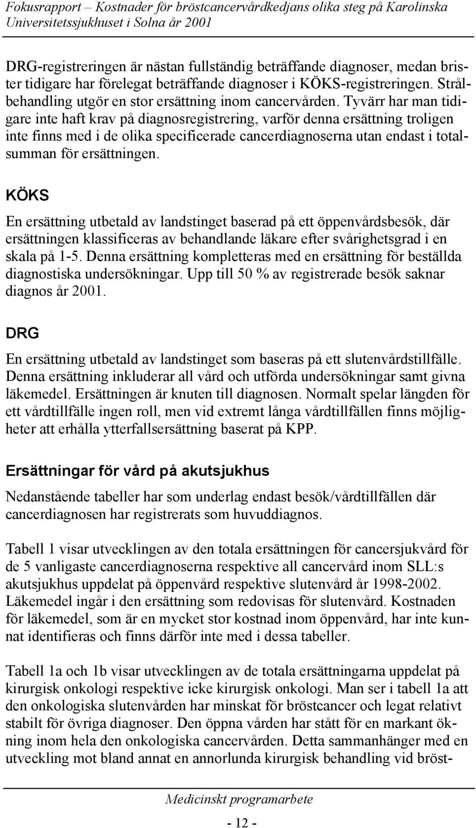 Tyvärr har man tidigare inte haft krav på diagnosregistrering, varför denna ersättning troligen inte finns med i de olika specificerade cancerdiagnoserna utan endast i totalsumman för ersättningen.