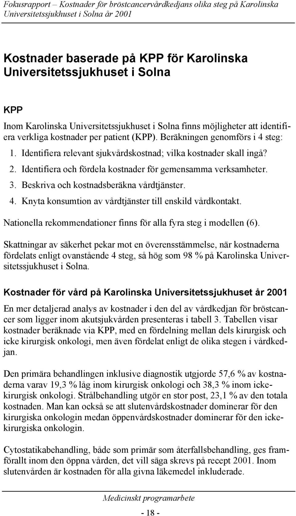 Beskriva och kostnadsberäkna vårdtjänster. 4. Knyta konsumtion av vårdtjänster till enskild vårdkontakt. Nationella rekommendationer finns för alla fyra steg i modellen (6).