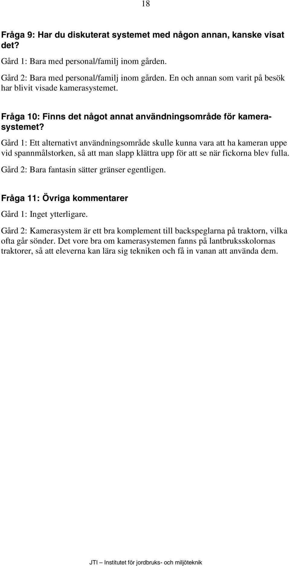 Gård 1: Ett alternativt användningsområde skulle kunna vara att ha kameran uppe vid spannmålstorken, så att man slapp klättra upp för att se när fickorna blev fulla.