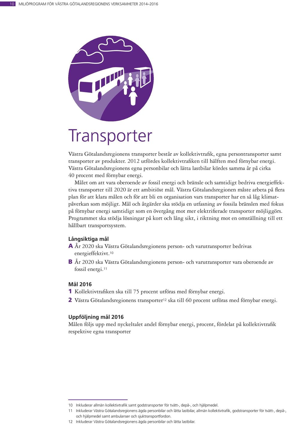 Målet om att vara oberoende av fossil energi och bränsle och samtidigt bedriva energieffektiva transporter till 2020 är ett ambitiöst mål.