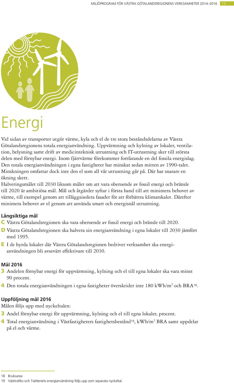 Inom fjärrvärme förekommer fortfarande en del fossila energislag. Den totala energianvändningen i egna fastigheter har minskat sedan mitten av 1990-talet.