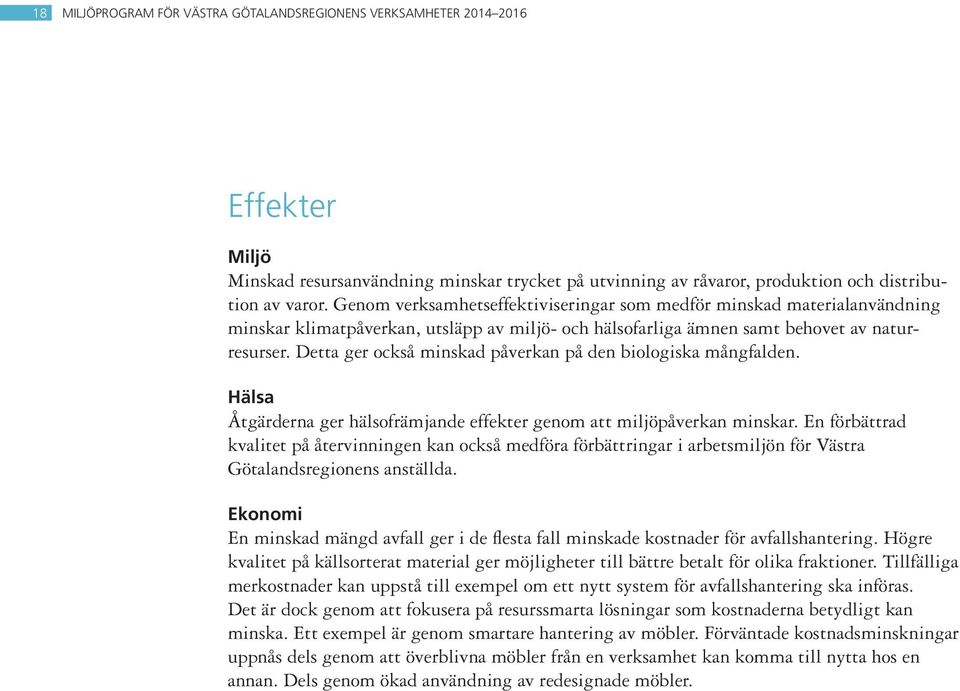 Detta ger också minskad påverkan på den biologiska mångfalden. Hälsa Åtgärderna ger hälsofrämjande effekter genom att miljöpåverkan minskar.