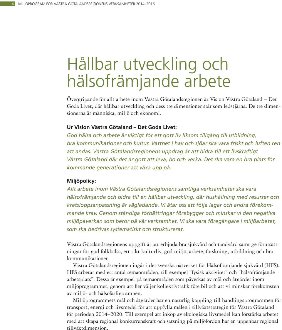 Ur Vision Västra Götaland Det Goda Livet: God hälsa och arbete är viktigt för ett gott liv liksom tillgång till utbildning, bra kommunikationer och kultur.