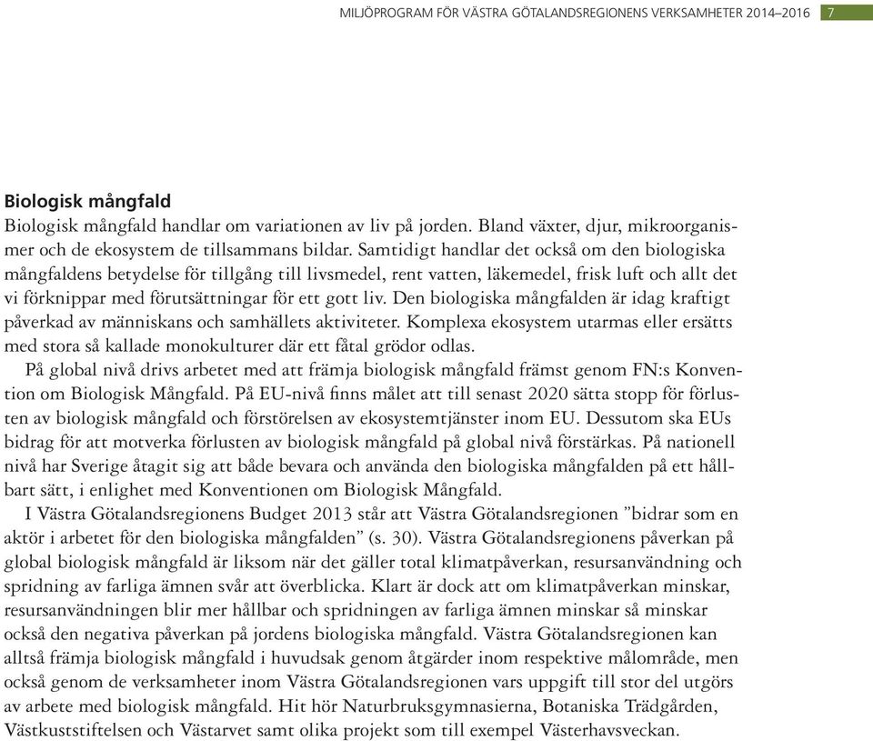 Samtidigt handlar det också om den biologiska mångfaldens betydelse för tillgång till livsmedel, rent vatten, läkemedel, frisk luft och allt det vi förknippar med förutsättningar för ett gott liv.