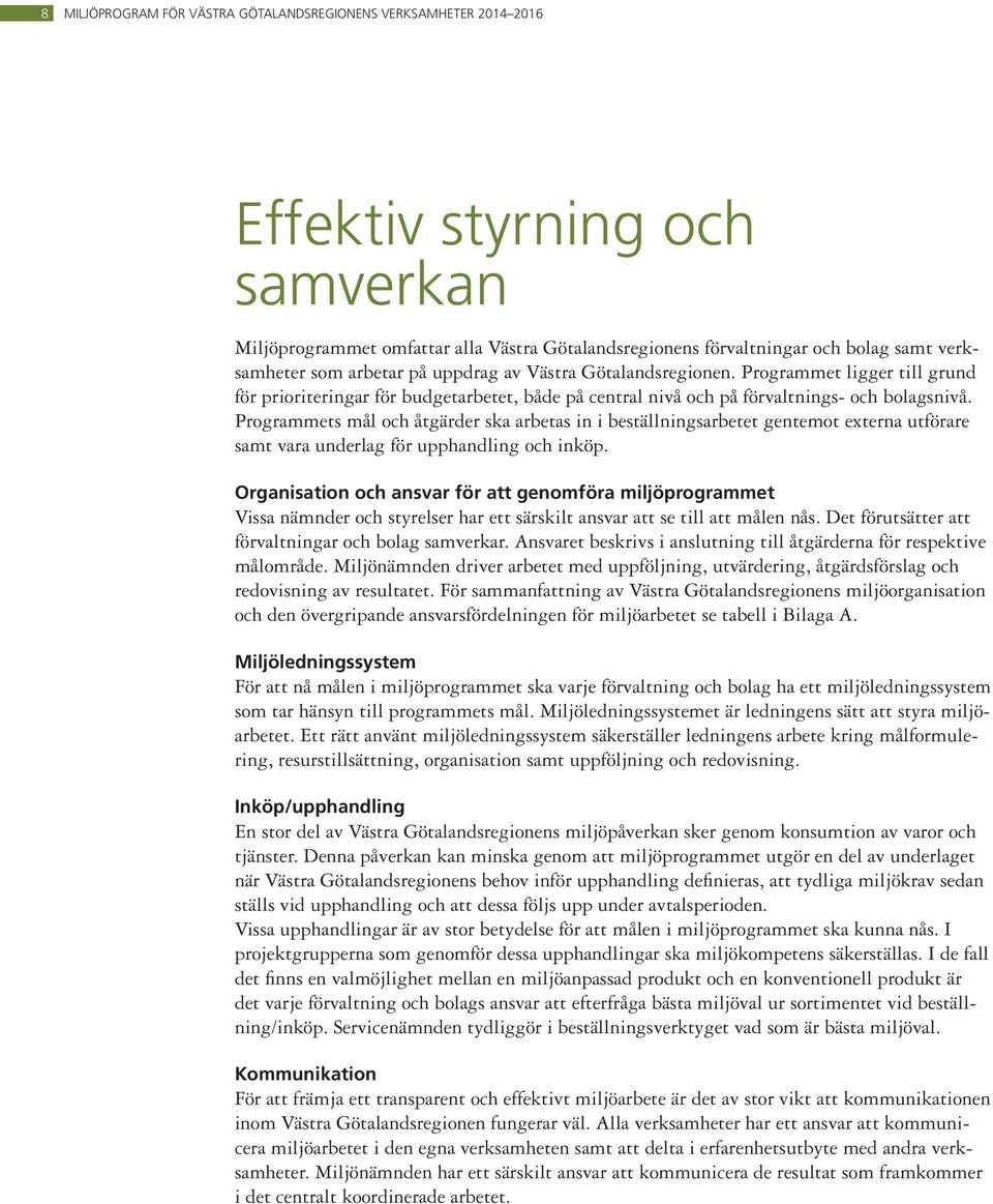 Programmets mål och åtgärder ska arbetas in i beställningsarbetet gentemot externa utförare samt vara underlag för upphandling och inköp.