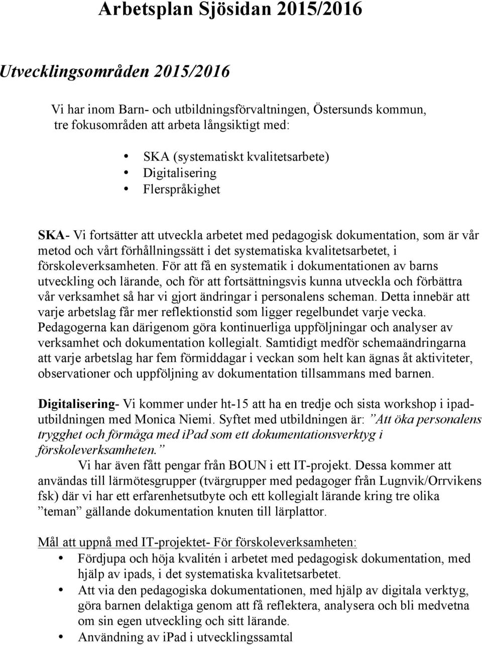 För att få en systematik i dokumentationen av barns utveckling och lärande, och för att fortsättningsvis kunna utveckla och förbättra vår verksamhet så har vi gjort ändringar i personalens scheman.