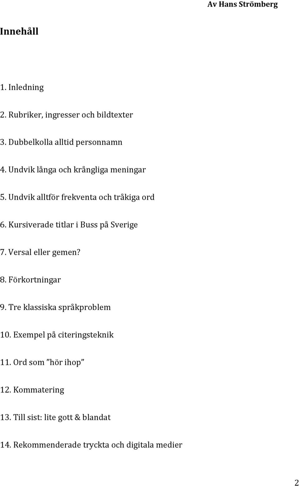 Undvik alltför frekventa och tråkiga ord 6. Kursiverade titlar i Buss på Sverige 7. Versal eller gemen? 8.